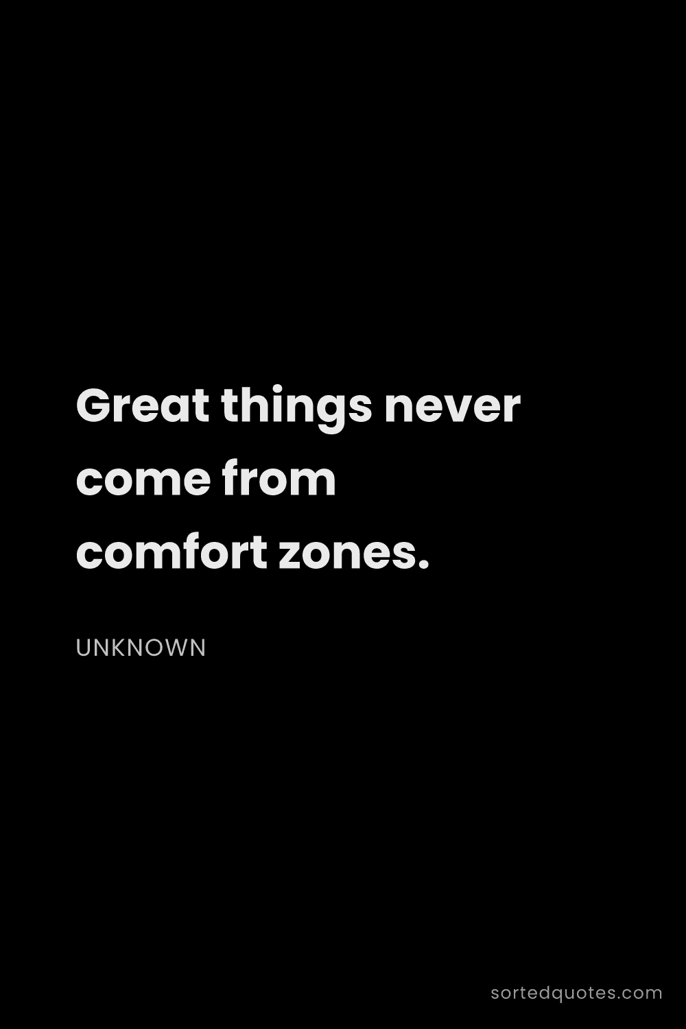 Quote by Unknown: "Great things never come from comfort zones...."