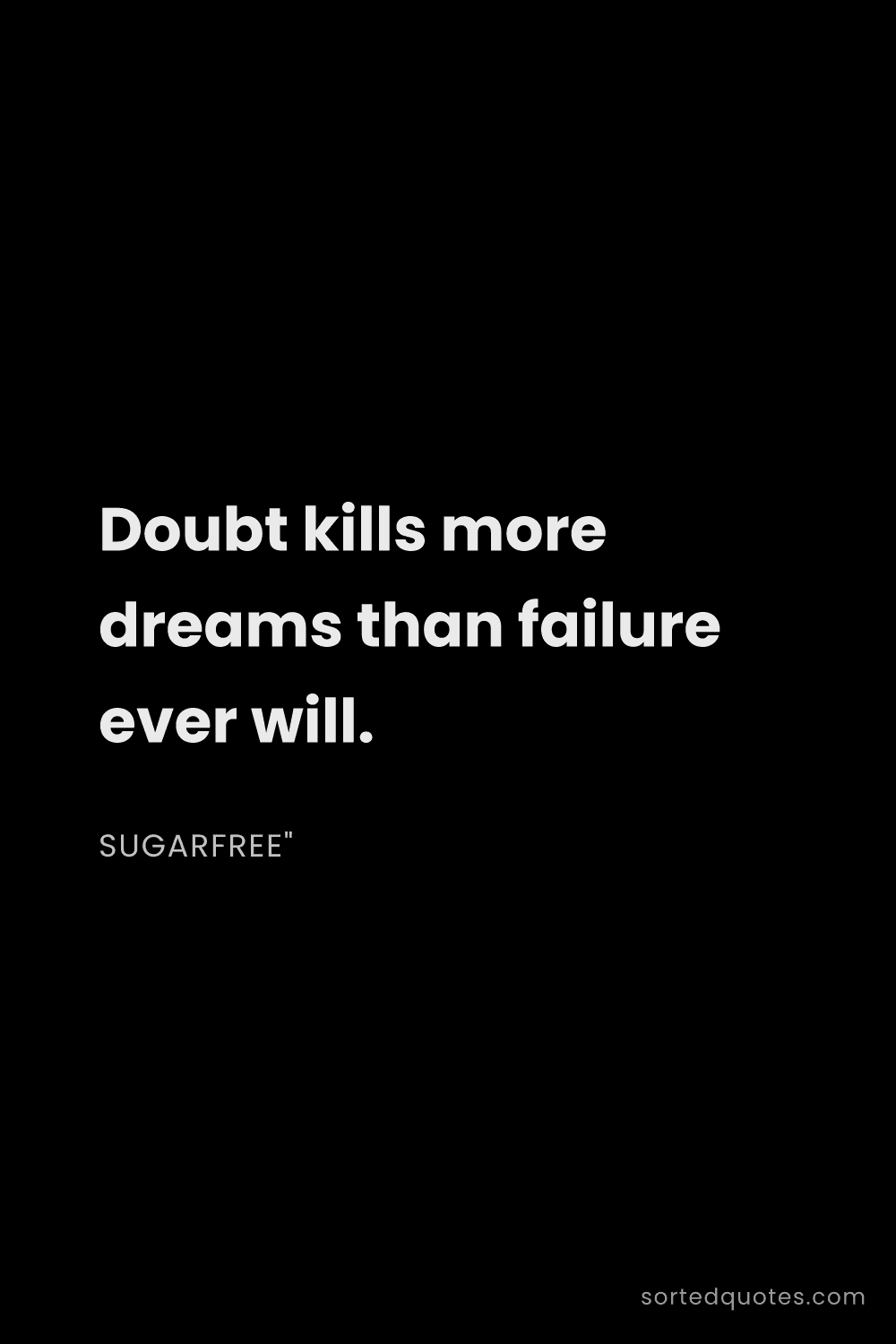 Quote by Sugarfree": "Doubt kills more dreams than failure ever will...."