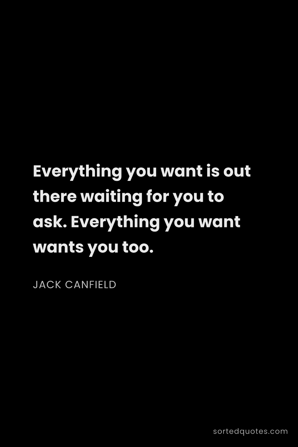 Quote by Jack Canfield: "Everything you want is out there waiting for you t..."