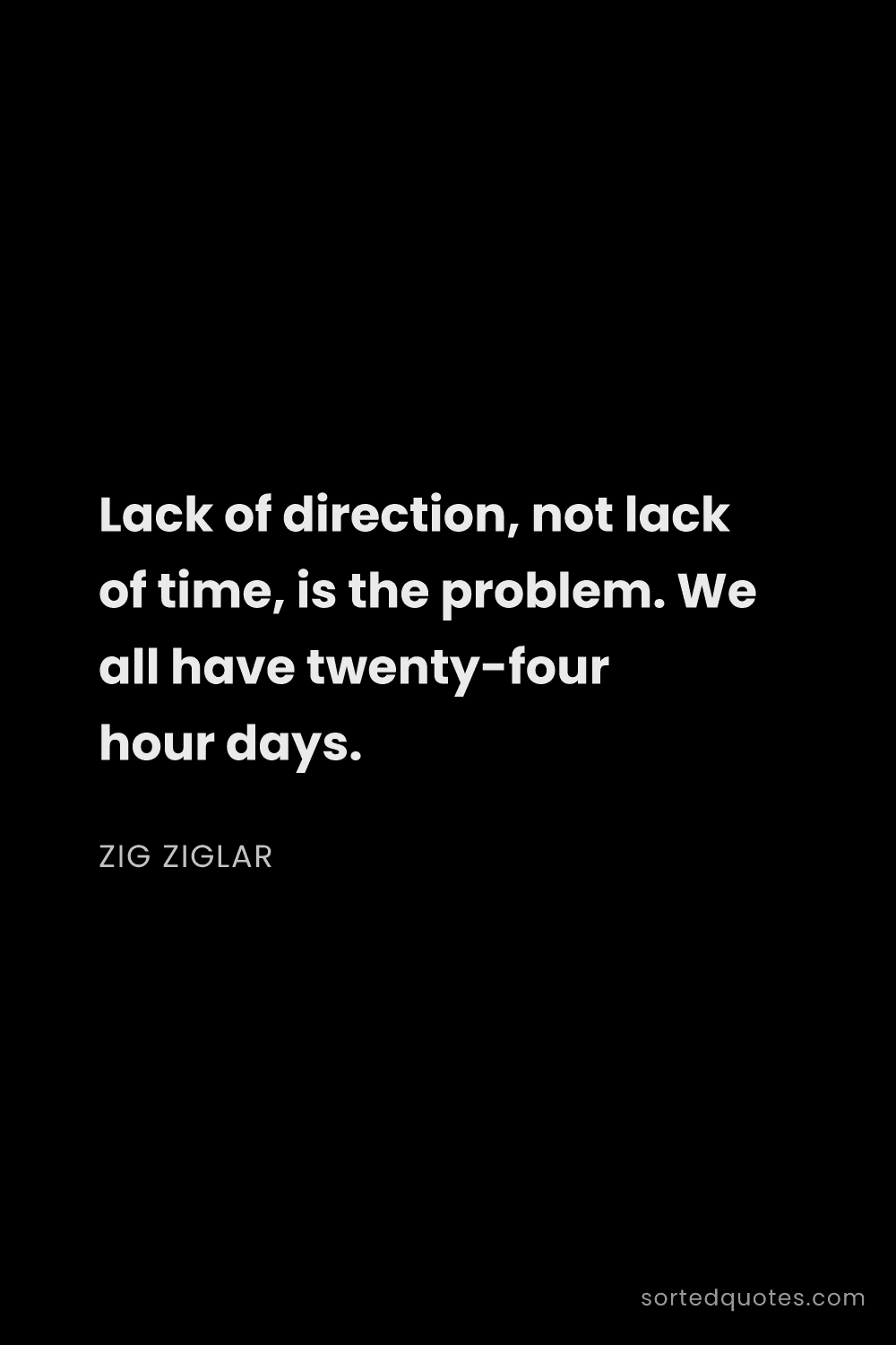 Quote by Zig Ziglar: "Lack of direction, not lack of time, is the proble..."