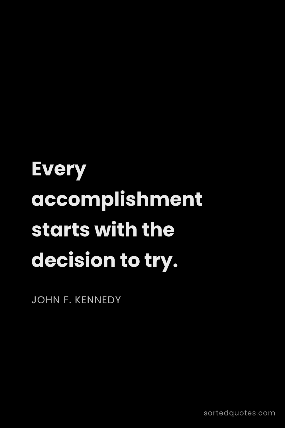 Quote by John F. Kennedy: "Every accomplishment starts with the decision to t..."