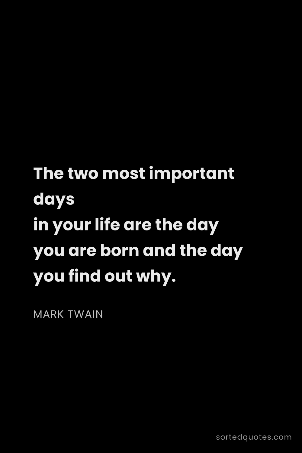Quote by Mark Twain: "The two most important days in your life are the d..."