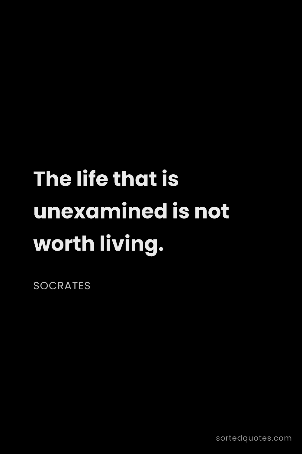 Quote by Socrates: "The life that is unexamined is not worth living...."