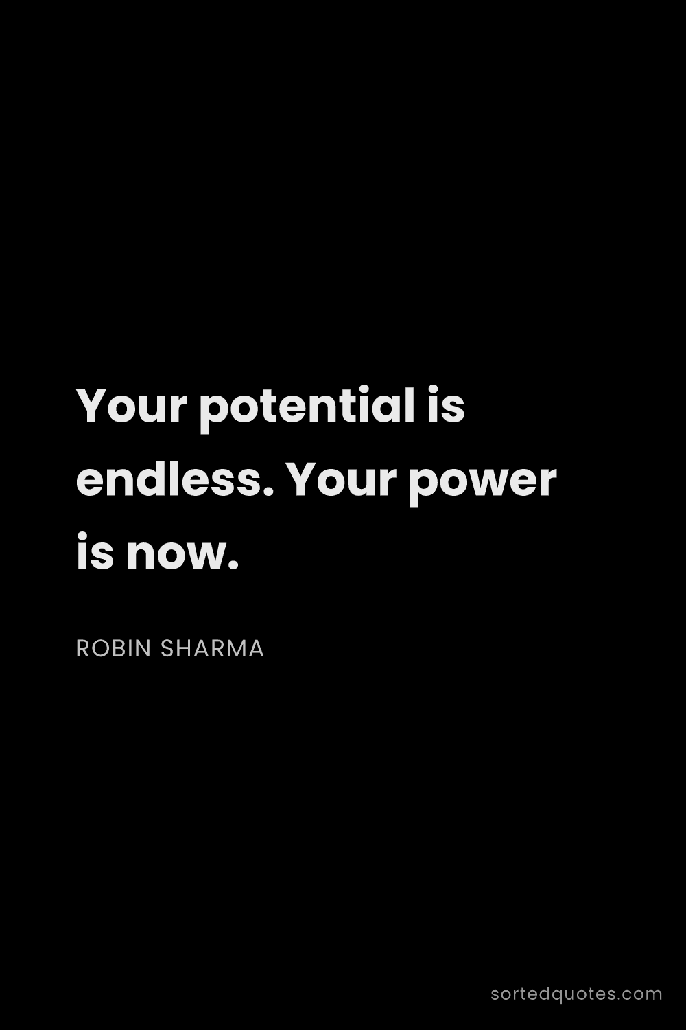 Quote by Robin Sharma: "Your potential is endless. Your power is now...."