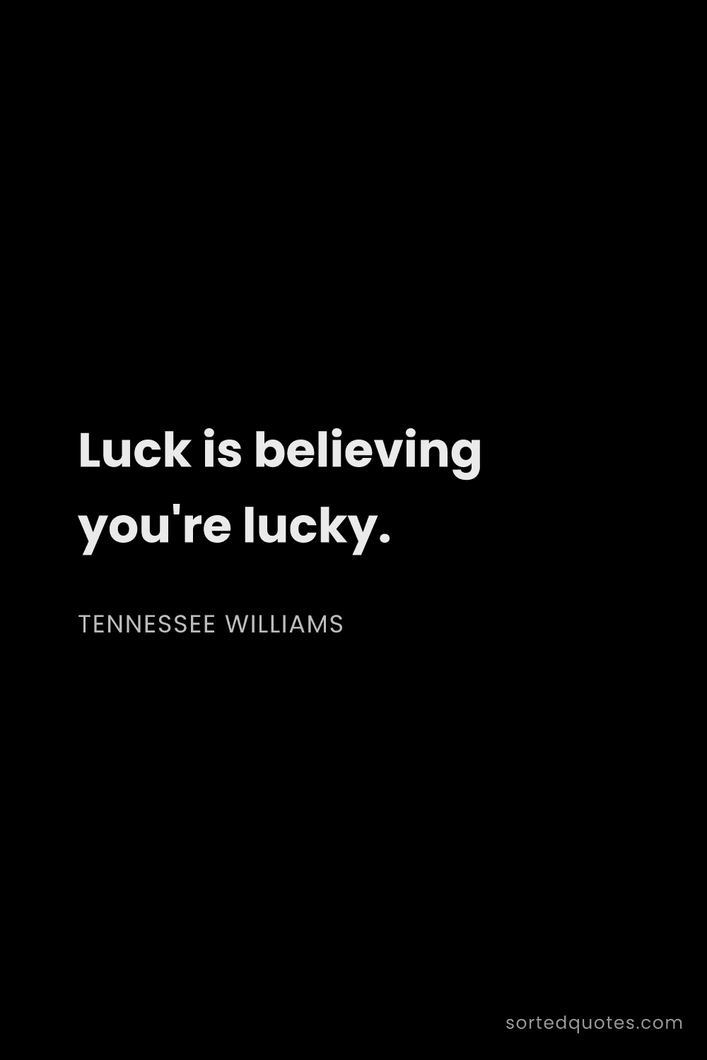 Quote by Tennessee Williams: "Luck is believing you're lucky...."