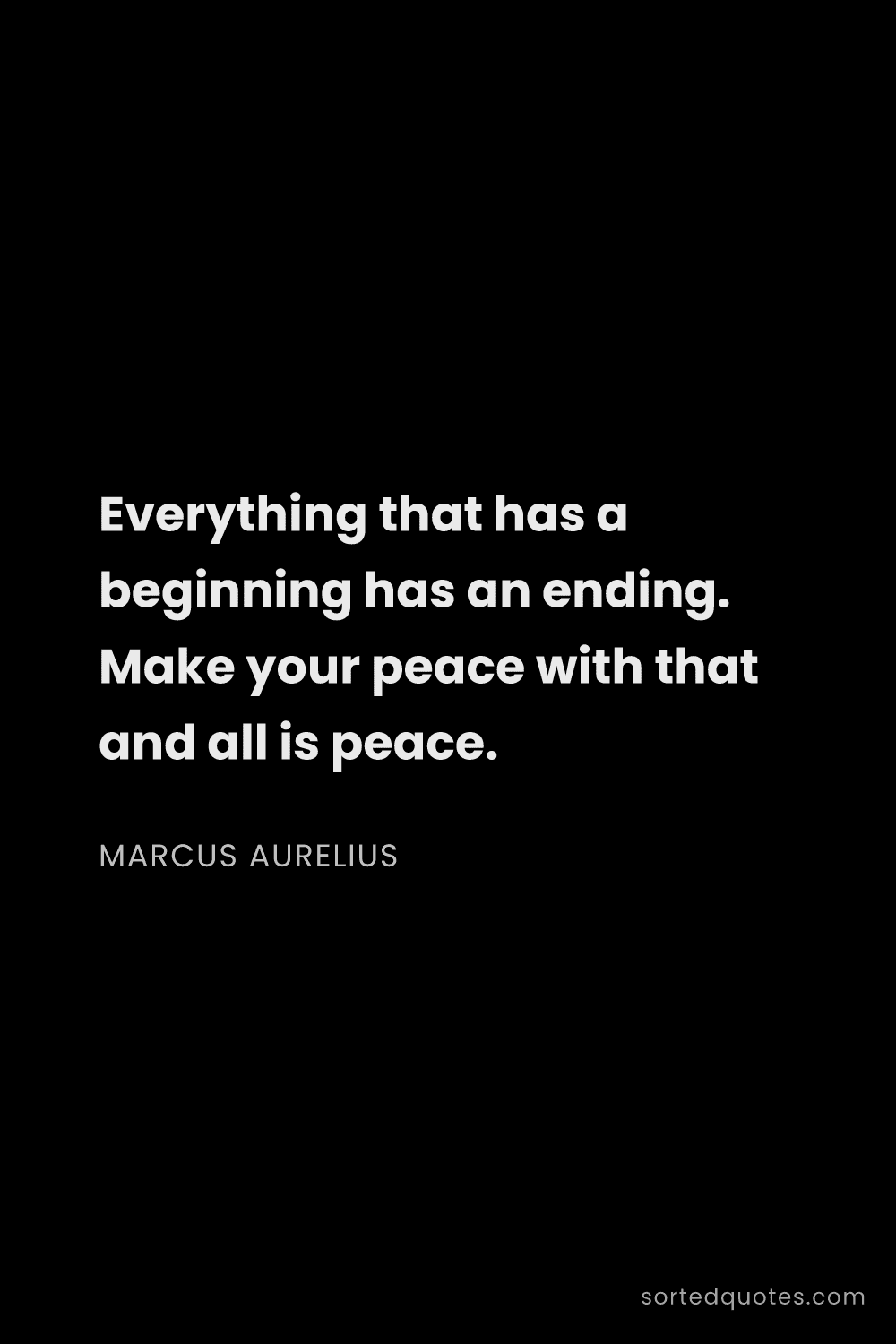 Quote by Marcus Aurelius: "Everything that has a beginning has an ending. Mak..."