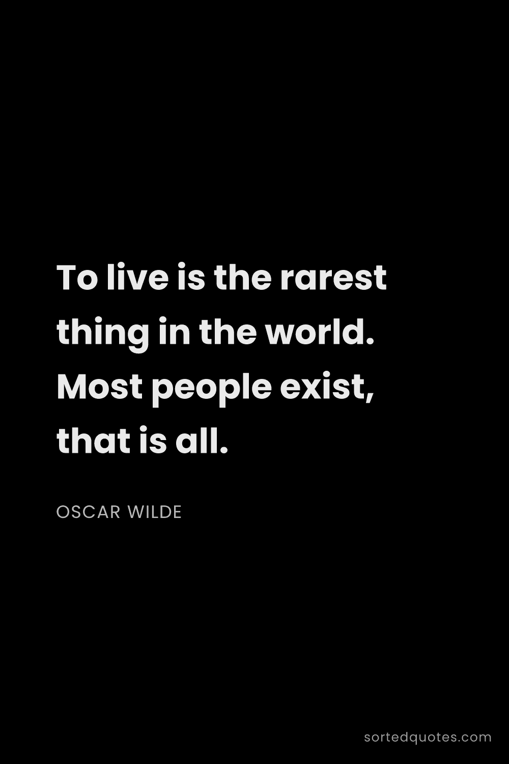 Quote by Oscar Wilde: "To live is the rarest thing in the world. Most peo..."