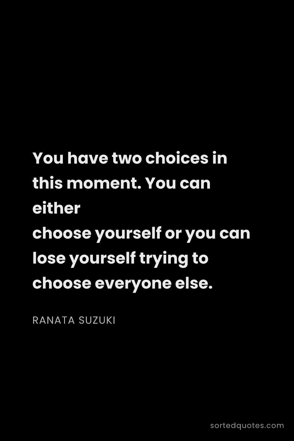 Quote by Ranata Suzuki: "You have two choices in this moment. You can eithe..."