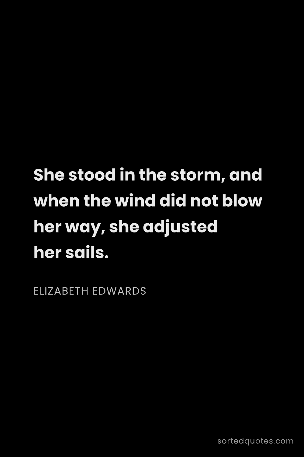 Quote by Elizabeth Edwards: "She stood in the storm, and when the wind did not ..."