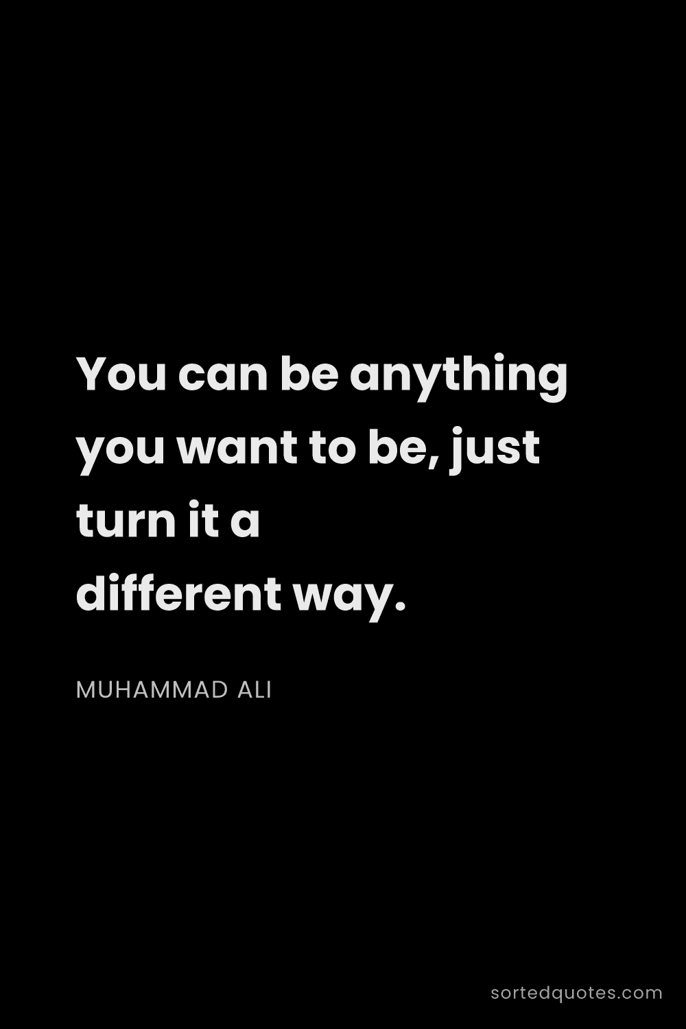 Quote by Muhammad Ali: "You can be anything you want to be, just turn it a..."