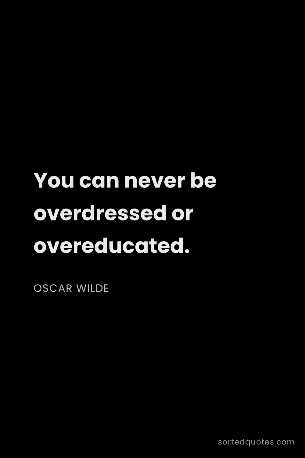 Quote by Oscar Wilde: "You can never be overdressed or overeducated...."