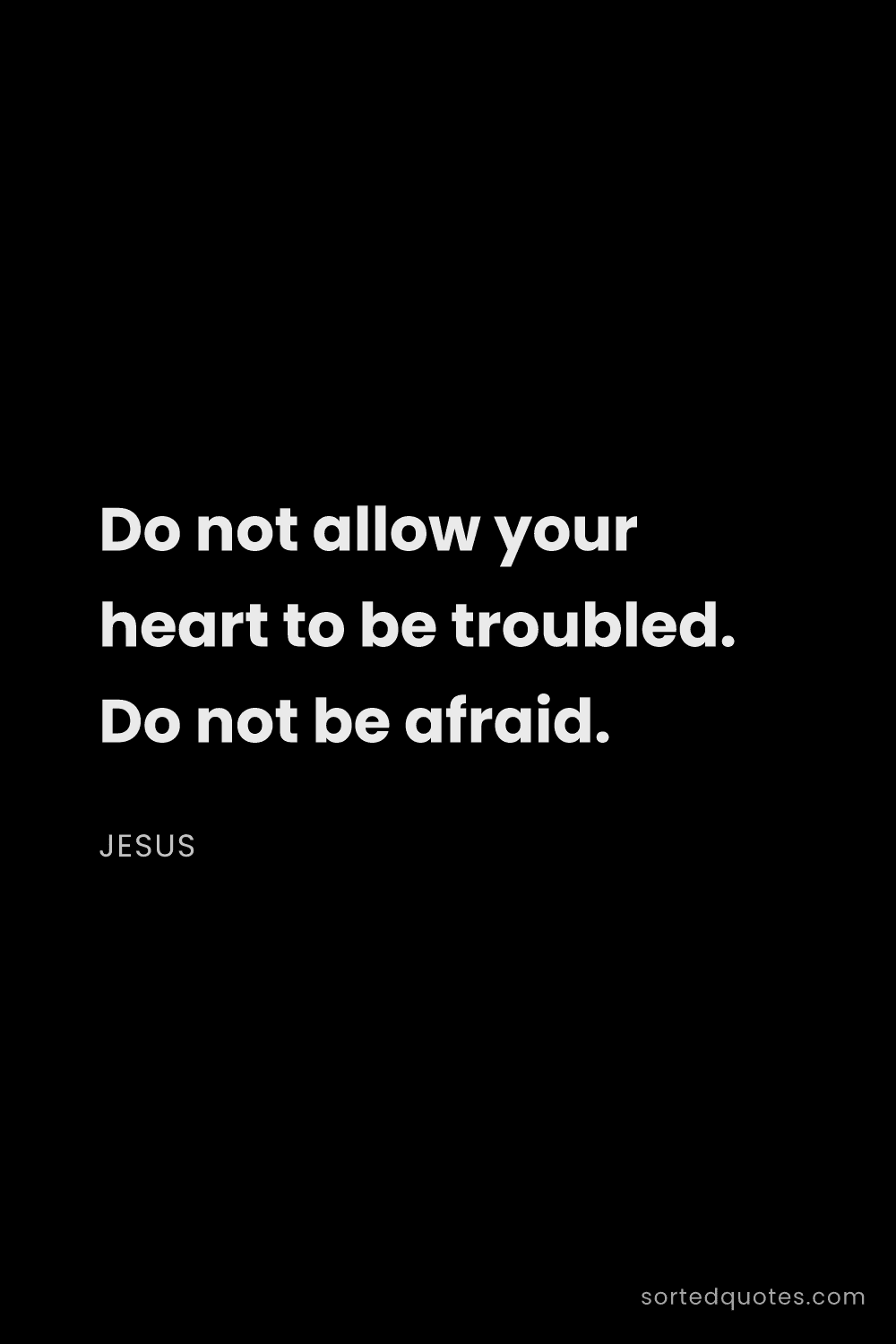 Quote by Jesus: "Do not allow your heart to be troubled. Do not be ..."