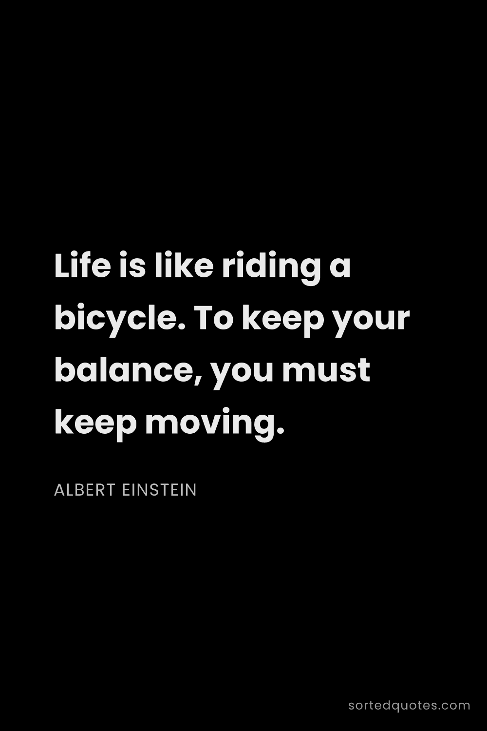 Quote by Albert Einstein: "Life is like riding a bicycle. To keep your balanc..."
