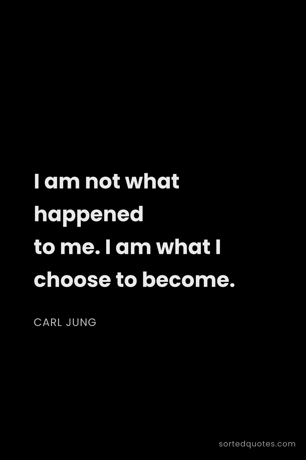 Quote by Carl Jung: "I am not what happened to me. I am what I choose t..."