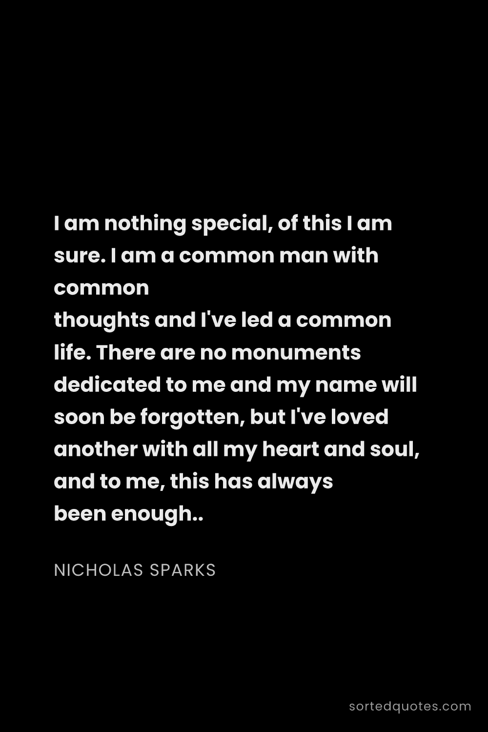 Quote by Nicholas Sparks: "I am nothing special, of this I am sure. I am a co..."