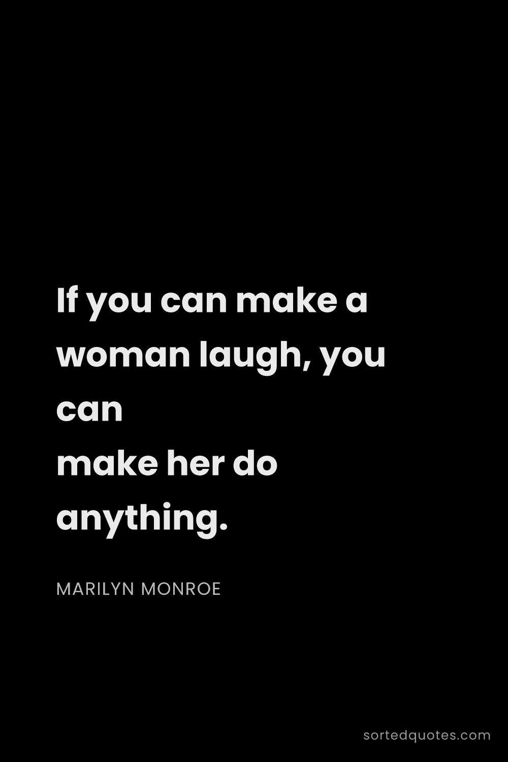 Quote by Marilyn Monroe: "If you can make a woman laugh, you can make her do..."
