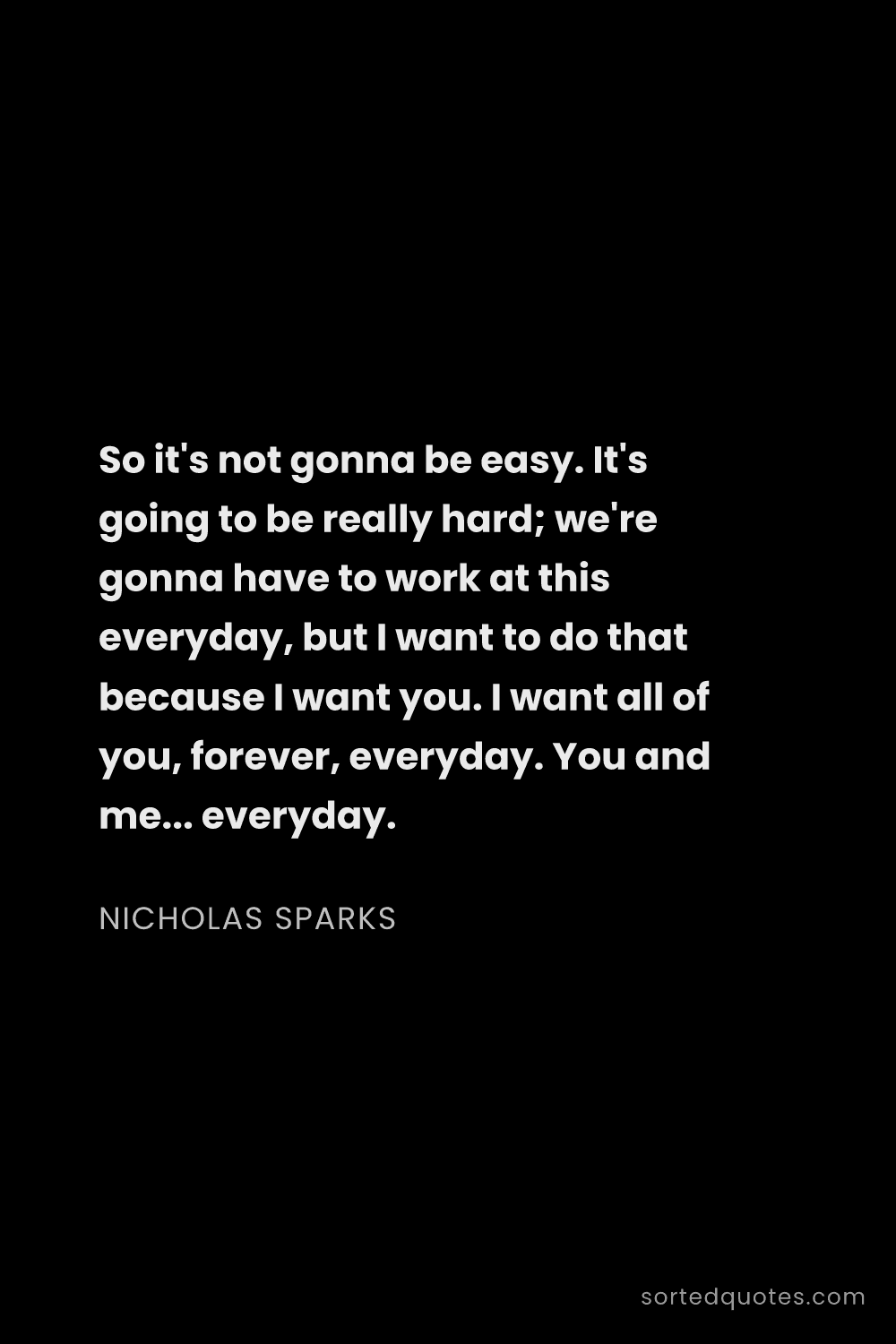 Quote by Nicholas Sparks: "So it's not gonna be easy. It's going to be really..."