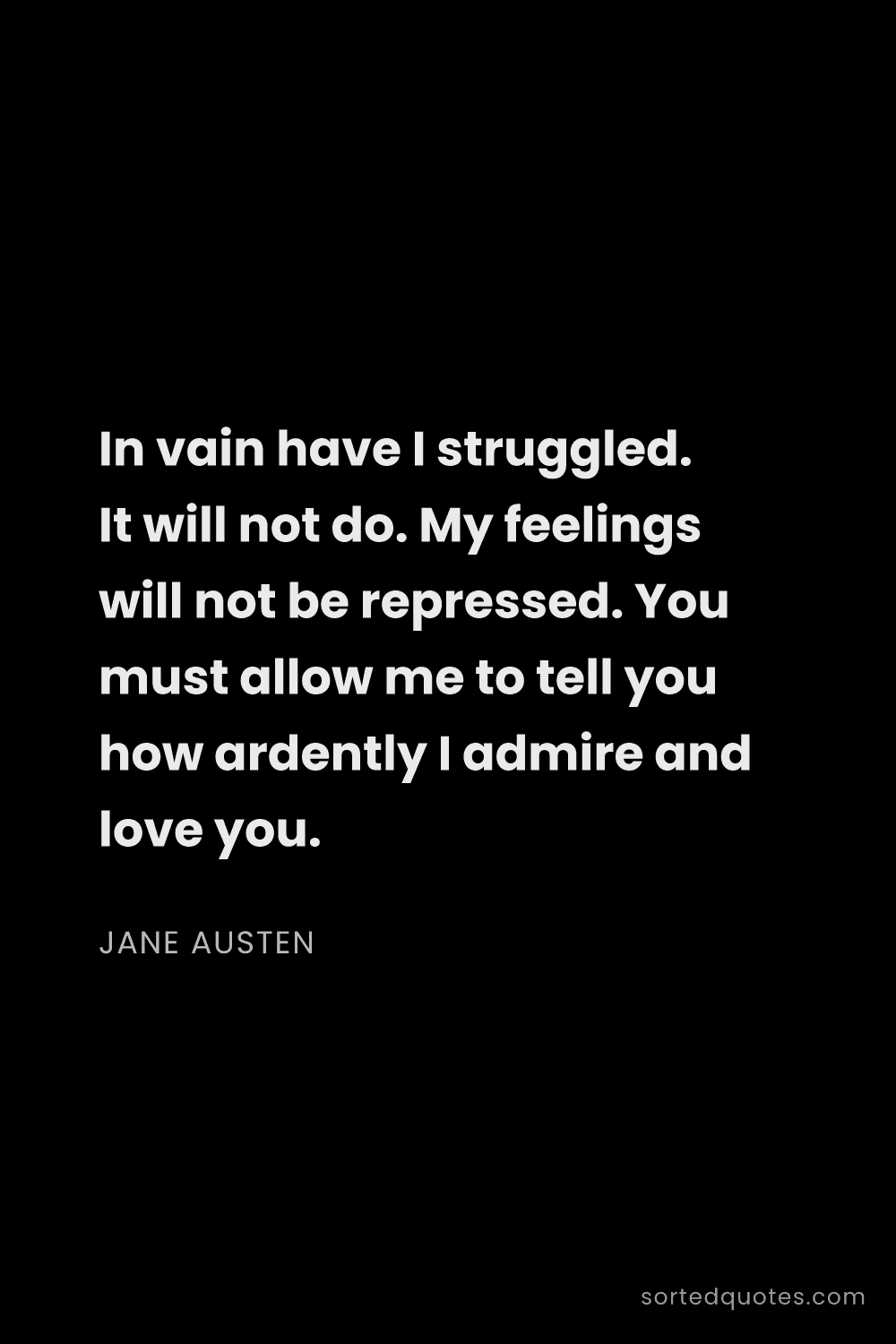Quote by Jane Austen: "In vain have I struggled. It will not do. My feeli..."