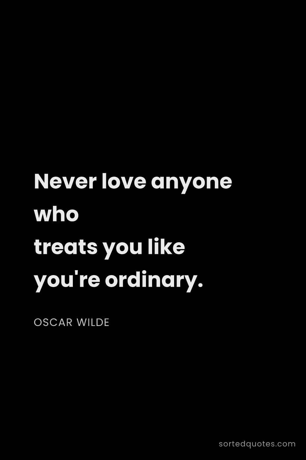 Quote by Oscar Wilde: "Never love anyone who treats you like you're ordin..."