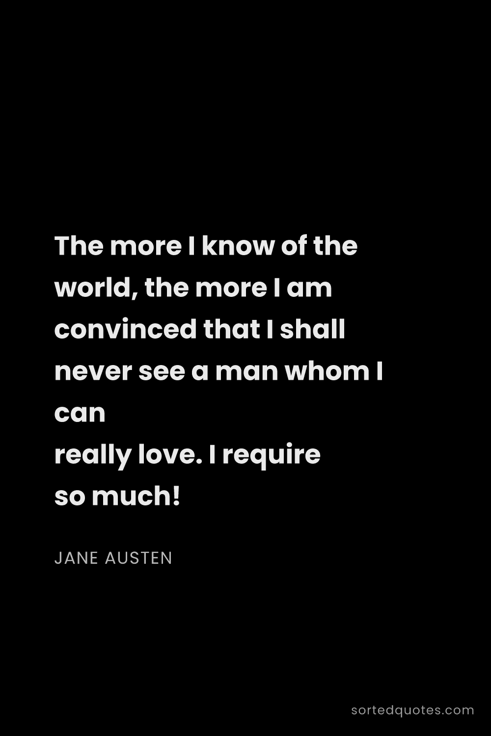 Quote by Jane Austen: "The more I know of the world, the more I am convin..."