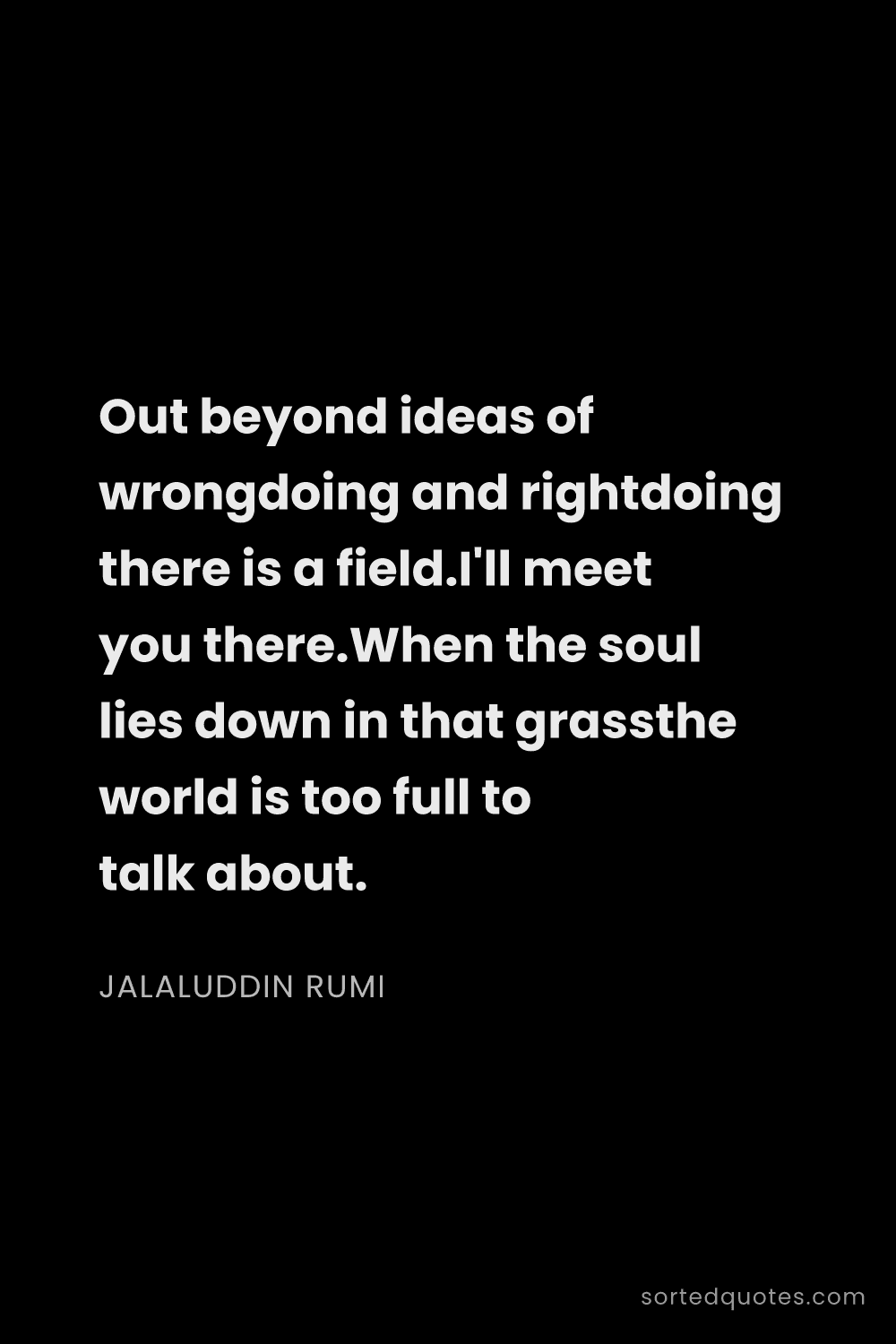 Quote by Jalaluddin Rumi: "Out beyond ideas of wrongdoing and rightdoing ther..."