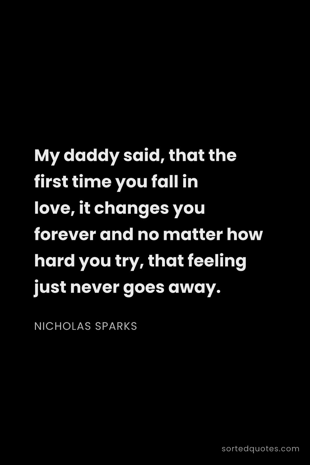 Quote by Nicholas Sparks: "My daddy said, that the first time you fall in lov..."