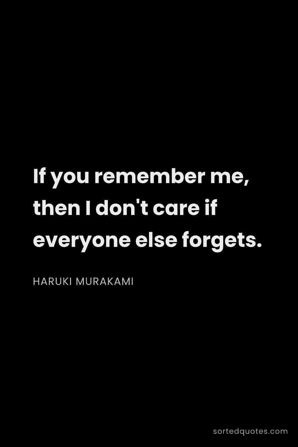 Quote by Haruki Murakami: "If you remember me, then I don't care if everyone ..."