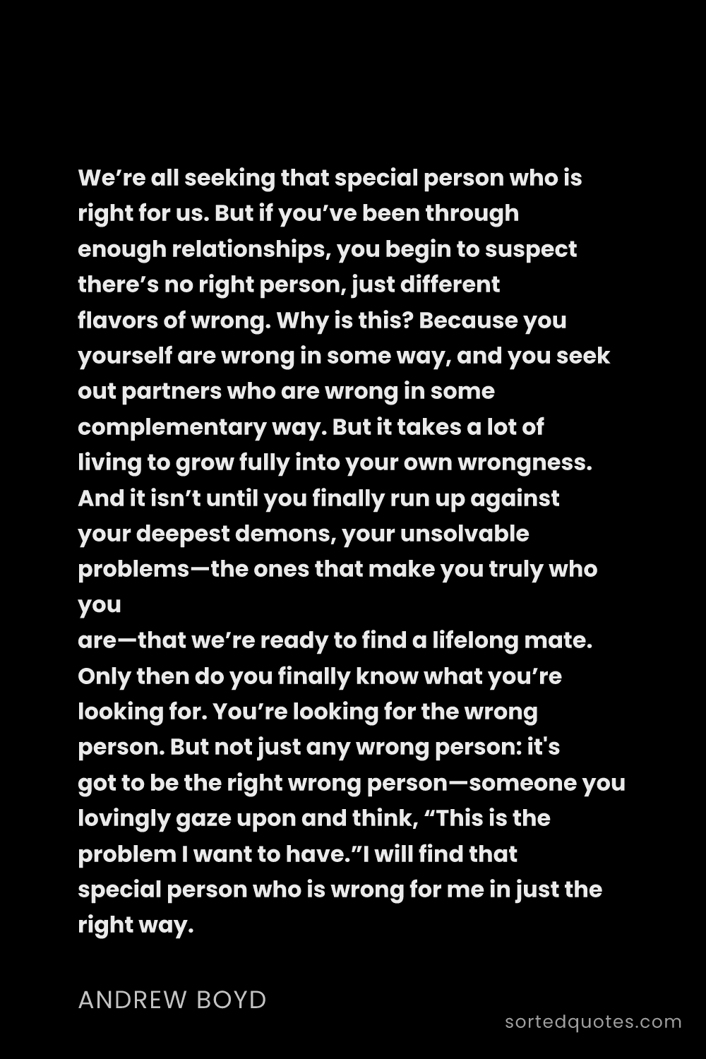 Quote by Andrew Boyd: "We’re all seeking that special person who is right..."