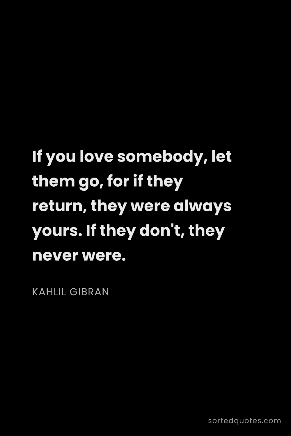 Quote by Kahlil Gibran: "If you love somebody, let them go, for if they ret..."
