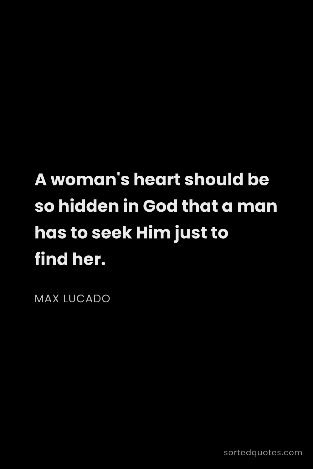 Quote by Max Lucado: "A woman's heart should be so hidden in God that a ..."