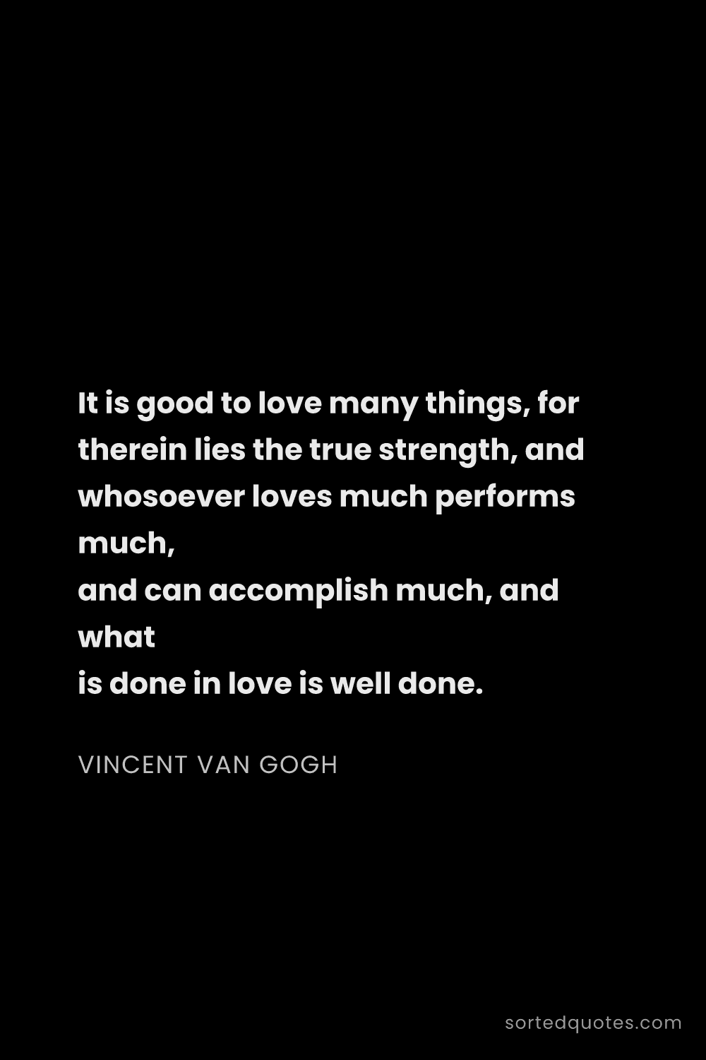 Quote by Vincent van Gogh: "It is good to love many things, for therein lies t..."