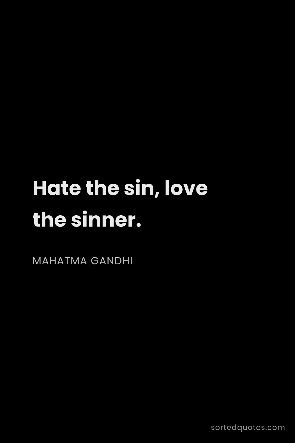 Quote by Mahatma Gandhi: "Hate the sin, love the sinner...."