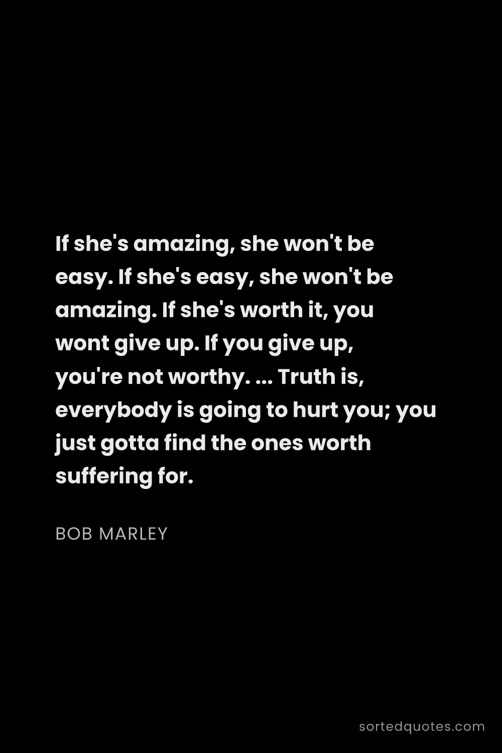 Quote by Bob Marley: "If she's amazing, she won't be easy. If she's easy..."