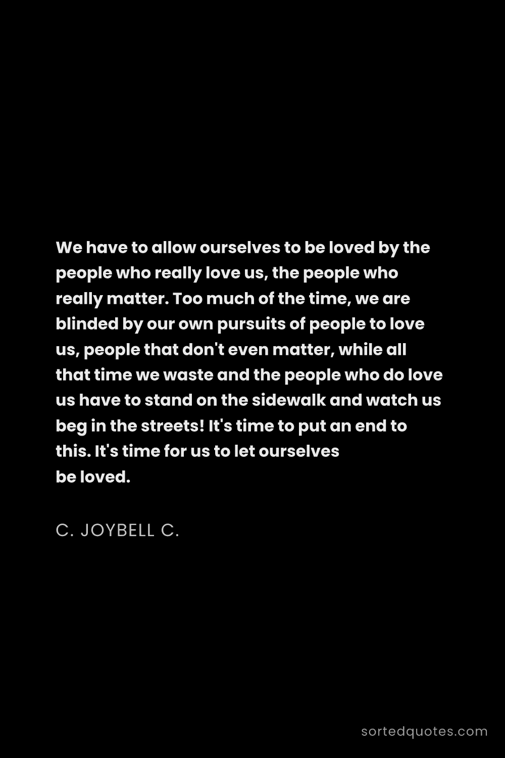 Quote by C. JoyBell C.: "We have to allow ourselves to be loved by the peop..."