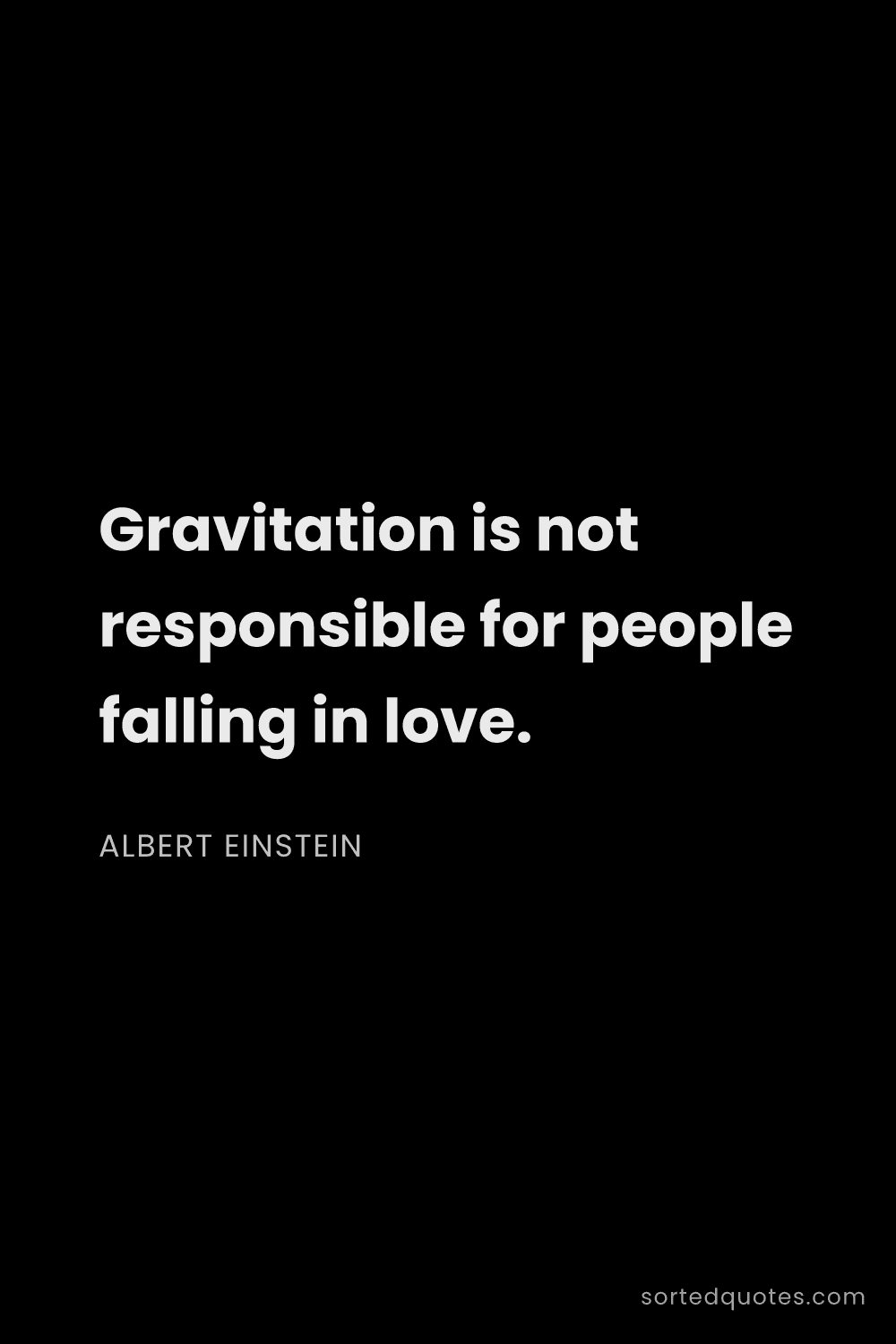 Quote by Albert Einstein: "Gravitation is not responsible for people falling ..."