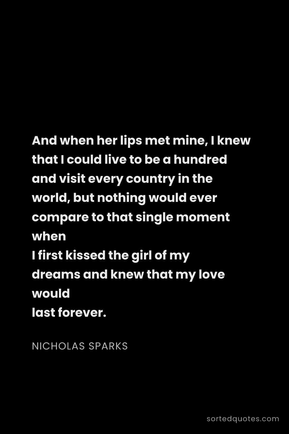 Quote by Nicholas Sparks: "And when her lips met mine, I knew that I could li..."