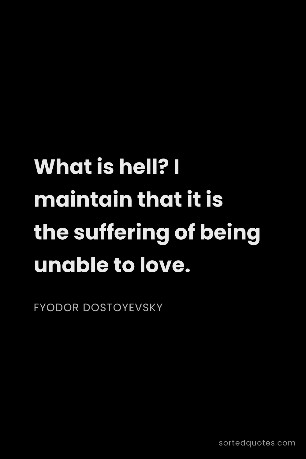 Quote by Fyodor Dostoyevsky: "What is hell? I maintain that it is the suffering ..."