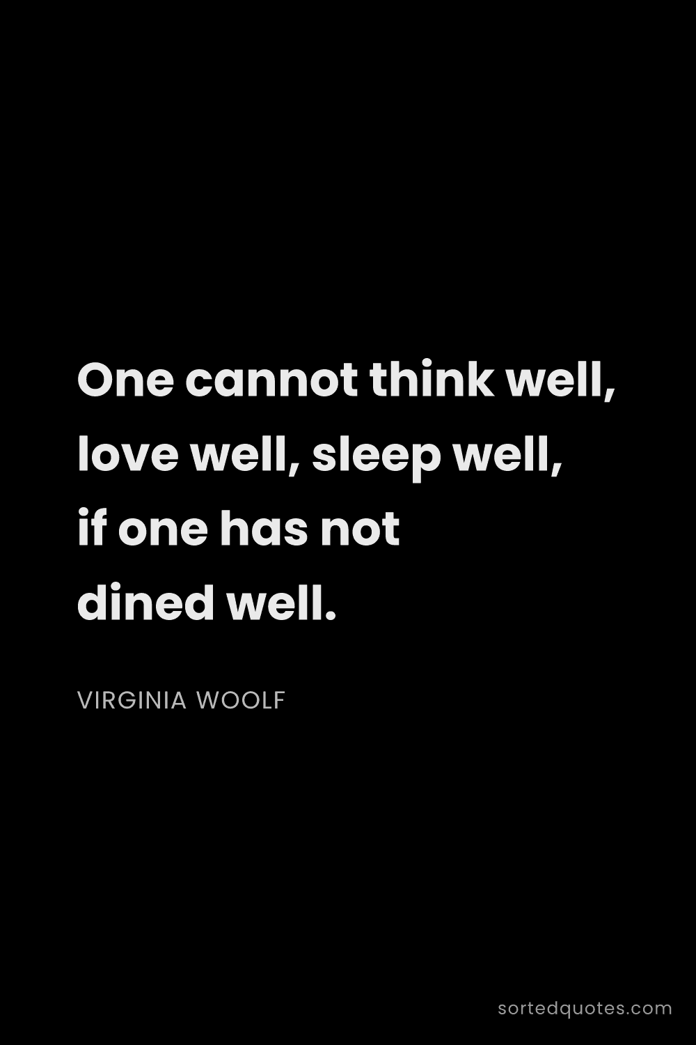 Quote by Virginia Woolf: "One cannot think well, love well, sleep well, if o..."