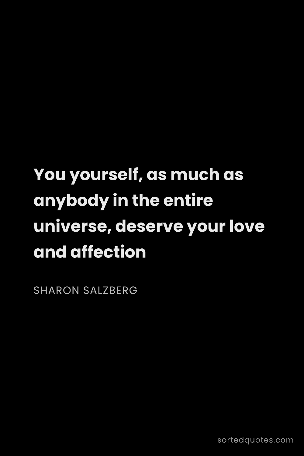 Quote by Sharon Salzberg: "You yourself, as much as anybody in the entire uni..."