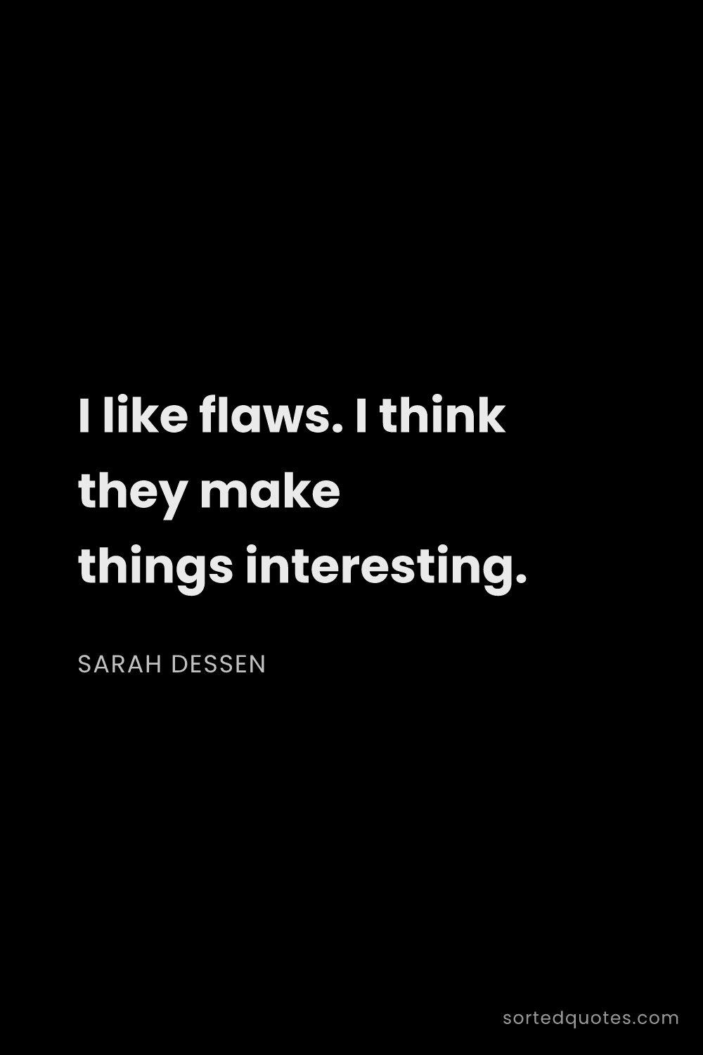 Quote by Sarah Dessen: "I like flaws. I think they make things interesting..."
