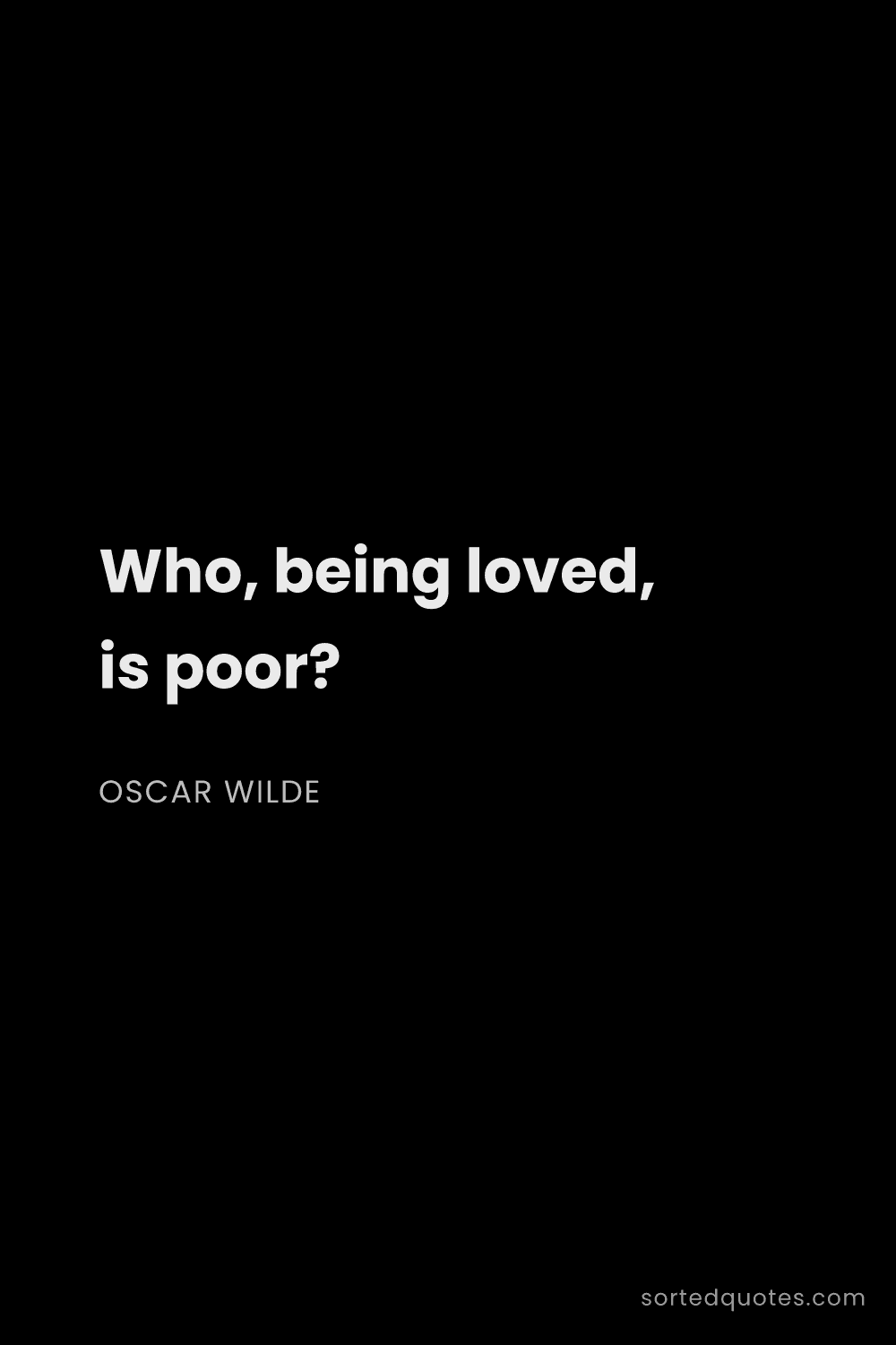 Quote by Oscar Wilde: "Who, being loved, is poor?..."