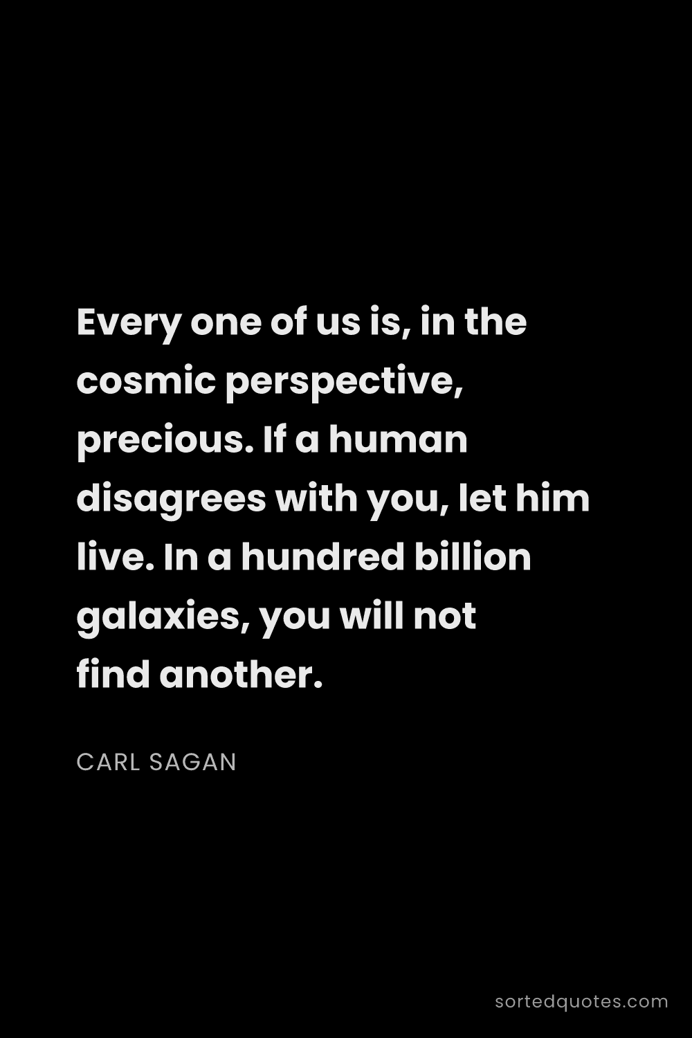 Quote by Carl Sagan: "Every one of us is, in the cosmic perspective, pre..."