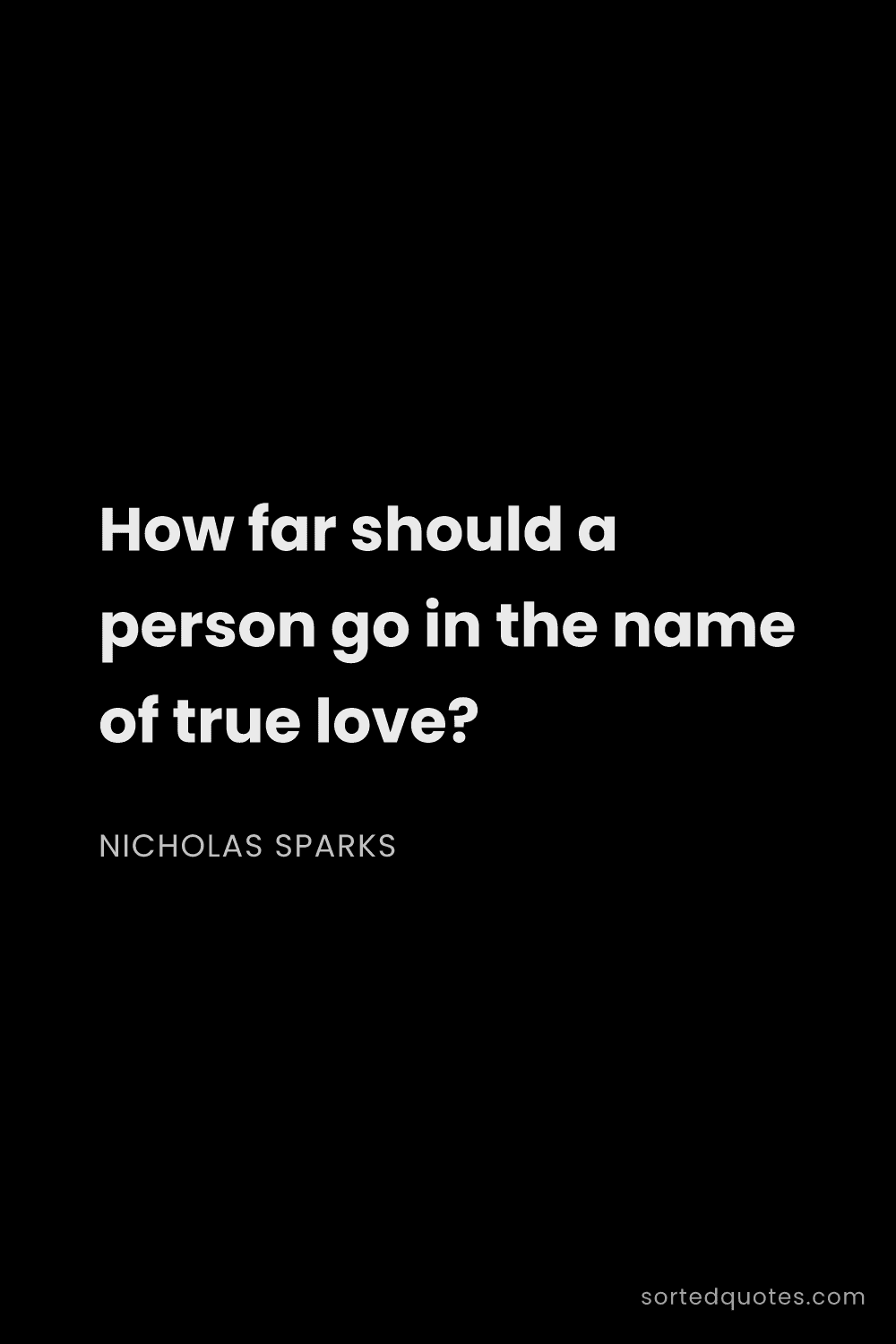 Quote by Nicholas Sparks: "How far should a person go in the name of true lov..."