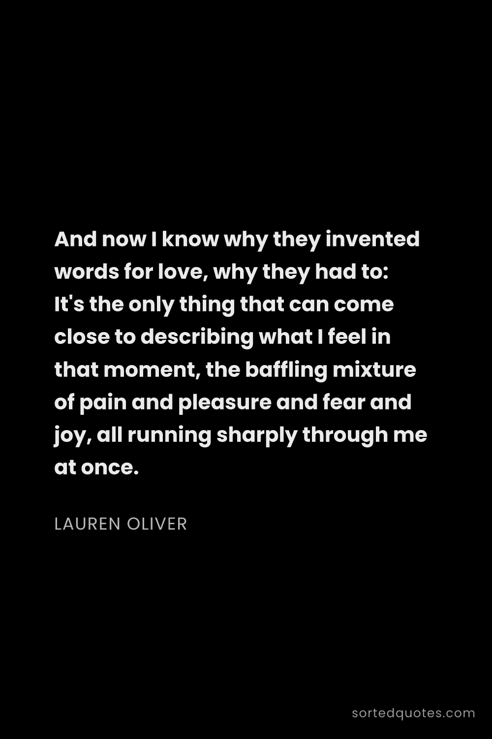 Quote by Lauren Oliver: "And now I know why they invented words for love, w..."