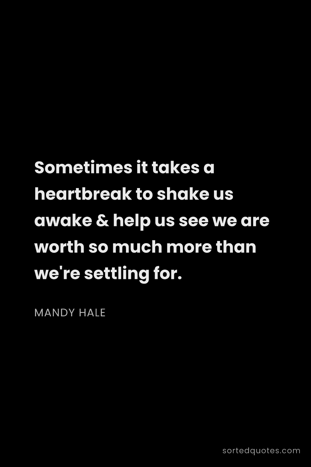 Quote by Mandy Hale: "Sometimes it takes a heartbreak to shake us awake ..."