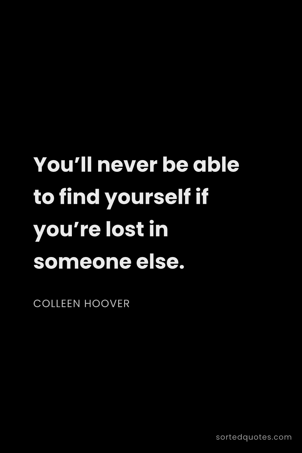 Quote by Colleen Hoover: "You’ll never be able to find yourself if you’re lo..."
