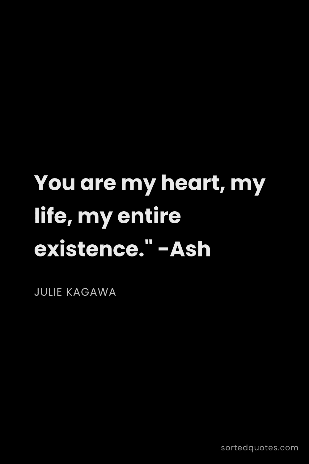 Quote by Julie Kagawa: "You are my heart, my life, my entire existence." -..."