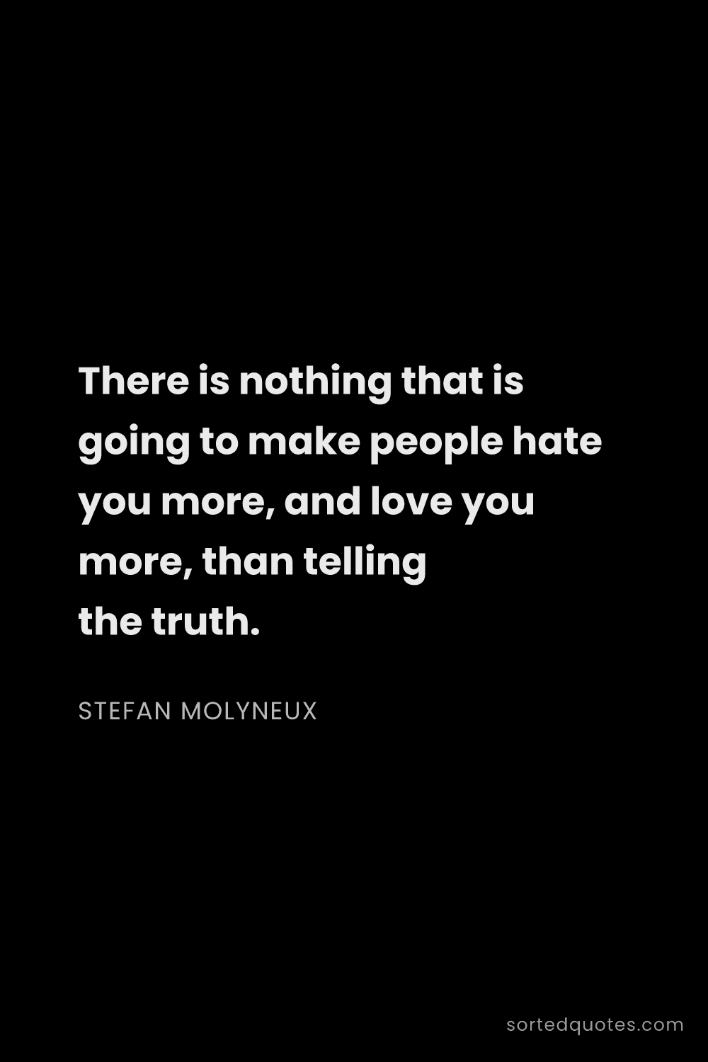 Quote by Stefan Molyneux: "There is nothing that is going to make people hate..."