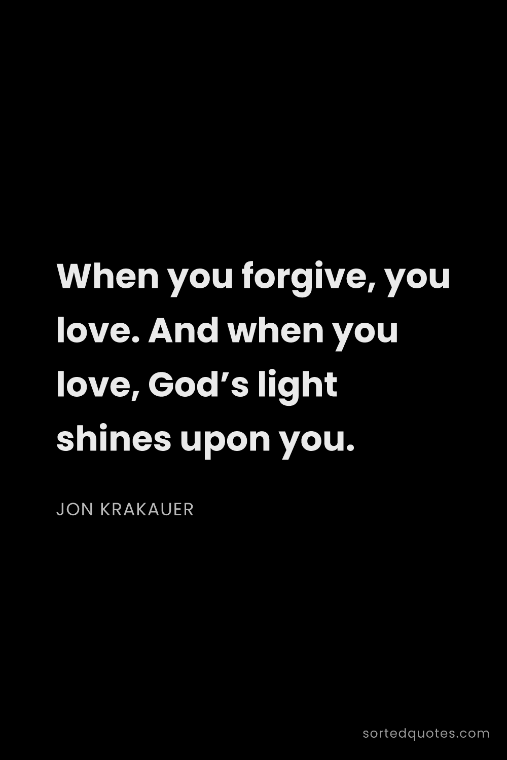 Quote by Jon Krakauer: "When you forgive, you love. And when you love, God..."