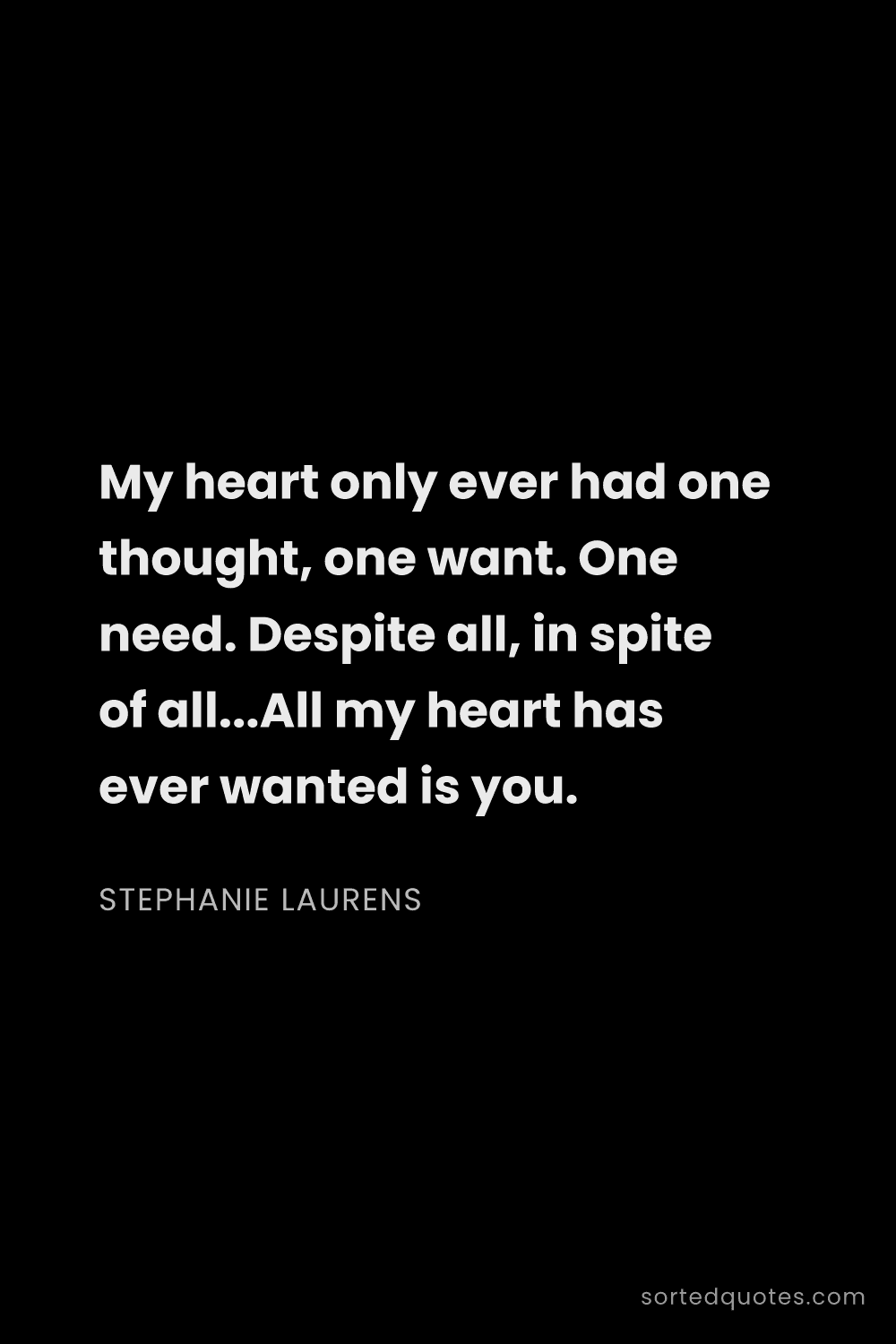 Quote by Stephanie Laurens: "My heart only ever had one thought, one want. One ..."